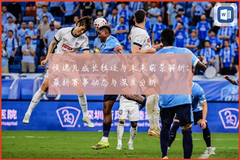 侯逸凡成长轨迹与未来前景解析：最新赛事动态与深度分析